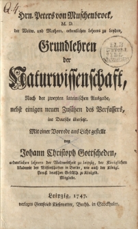Hrn. Petres von Muschenbroek […] Grundlehren der Naturwissenschaft, nach der zweyten latenischen Ausgabe […] ins Deutsch übersetzt. Mit einer Vorrede […] von Johann Christoph Gottscheden […]