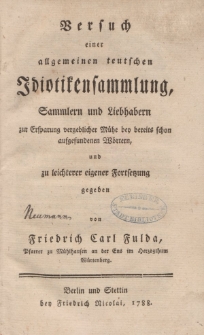 Versuch einer allgemeinen teutschen Idiotikensammlung, Sammlern und Liebhabern zur Ersparung vergeblicher Mühe bey bereits schon aufgefundenen Wörtern,und zu leichterer eigener Fortsetztung gegeben von Friedrich Carl Fulda […]