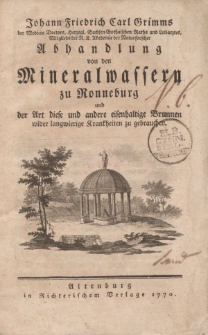 Johann Friedrich Carl Grimms […] Abhandlung von den Mineralwassern zu Ronneburg und der Art diese und andere eisenhaltige Brunnen wider langwierige Krankheiten zu gebrauchen