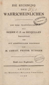 Die Rechnung des Wahrscheinlichen aus dem dem französischen des Herrn C.F. de Bicquilley übersetzt und mit Anmerkungen versehen von M. Christ. Friedr. Rüdiger