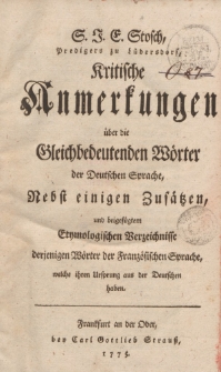S.J.E. Stosch […], Kritische Anmerkunkungen über die Gleichbedeutenden Wörter der Deutschen Sprache, […] und beigefügtem Etymologischen Verzeichnisse derjenigen Wörter der Fränzosischen Sprache, welche ihren Ursprung aus der Deutschen haben