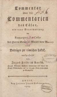 Commentar über die Commentarien des Cäsar, als eine Beantwortung der Remarques fur Cesar des Herrn General-Major von Warnery nebst Beiträgen zur römischen Taktik [ …]