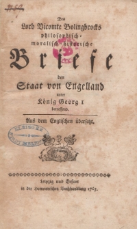 Des Lord Vicomte Bolingbrocks philosophisch - moralisch - historische Briefe den Staat von Engelland unter König Georg I betreffend