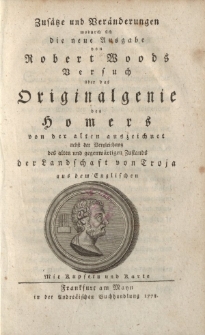Zusätze und Veränderungen wodurch sich die neue Ausgabe von Robert Woods Versuch über das Originalgenie des Homers von der alten auszeichnet nebst der Vergleichung des alten und gegenwärtgen Zustands der Landschaft von Troja