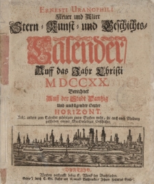 Ernesti Uranophili Neuer und Alter Stern- Kunst und Geschichts- Calender auff das Jahr Christi MDCCXX berechnet auff der Stadt Dantzig und umbliegender Oerter Horizont. Nebst andern zum Calender gehörigen guten Sachen [...]