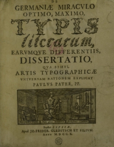 De Germaniae miracvlo optimo, maximo typis literarum earvmqve differentiis dissertatio qva simvl artis typographicae vniversam rationem explicat Pavlvs Pater, pp