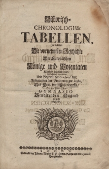 Historisch-Chronologische Tabellen, in welchen die vornehmsten Geschichte der Europäischen Könige und Potentaten kürzlich angezeiget sind, zu besserer repetition und Begrieff der Compend. Histor. der H[e]r[r]n von Pufendorffs [...]