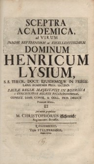 Sceptra academica ad virum […] Henricum Lysium, s.s. theol. doct. ejusdemque in Pregelana Academia prof. secund. Sacrae Regiae Majestatis in Borussia a concionibus aulicis facundissimum [...]