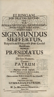 Elbingam sibi gratulantem cum […] Sigismundus Sieffertus, reipublicae Elbingensis prae-consul meritissimus, primos praesidiatus honores, divino munere unanimi patrum suffragio, magnoque civium adplausu, d. XVII. Mart. A.O.R. MDCCXXII [...]