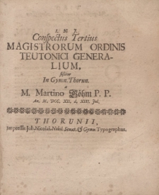 Conspectus Tertius Magistrorum Ordinis Teutonici Generalium sistitur in Gymn. Thorun. a m. Martino Böhm P.P. an. M. DCC. XII. d. XIII Junii