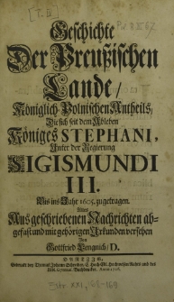 Geschichte der Preussischen Lande, Königlich-Polnischen Antheils, die sich seit dem Ableben Königes Stephani, Unter der Regierung Sigismundi III. Bis ins Jahr 1605. zugetragen. Alles Aus geschriebenen Nachrichten abgefast und mit gehörigen Urkunden versehen