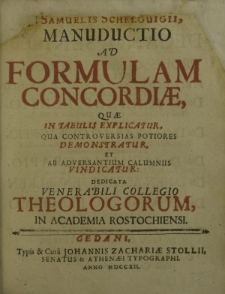 D. Samuelis Schelguigii manducatio ad formulam concordiae, quae in tabulis explicatur, qua controversias potiores demonstratur, et ab asversantium calumniis vindicatur: dedicata venerabili collegio theologorum, in Academia Rostochiensi