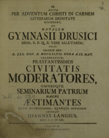 De aucta per adventum Christi in carnem litterarum dignitate disserens ad natalem Gymnasii Drusici diem s. p. q. e. vere salutarem, cras volente Deo! D. XXX Nov. a. MDCCXLVII hora a IX mat. celebrandum praestantissimos civitatis Moderatores [...]