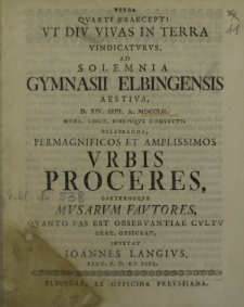 Verba quarti praecepti: ut diu vivas in terra vindicaturus, ad solemnia Gymnasii Elbingensis aestiva, d. XIV Sept. a. MDCCLII more, loco horisque consuetus celebranda, permagnificos et amplissimos urbis Proceres caeterosque Musarum Fautores [...]