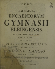 Q. D. B. V. Ad solemnia encaeniorum Gymnasii Elbingensis d. XXIX Nov. MDCCLIII hor. a. IX mat. pie celebranda officiosissima invitatio interprete Ioanne Langio Rect. p. p. et bibl