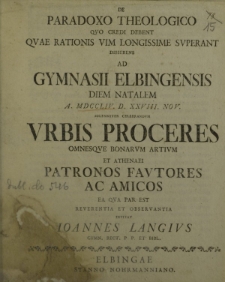 De paradoxo theologico quo credi debent quae rationis vim longissime superant disserens ad Gymnasii Elbingensis diem natalem a. MDCCLIV d. XXVIII Nov. solemniter celebrandum urbis Proceres omnesque bonarum artium et Athenaei Patronos [...]