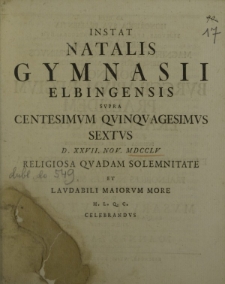 Instat natalis Gymnasii Elbingensis supra centesimum quinquagesimus sextus d. XXVII Nov. MDCCLV religiosa quadam solemnitate et laudabili maiorum more h. l. q. c. celebrandus [...]