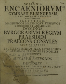 Ad solemnia encaeniorum Gymnasii Elbingensis d. XXV. Novembris MDCCLVI pie celebranda illustrem magnificos maximeque strenuos generosos et amplissimos dominos Burggrabium Regium praesidem Praecons. Consules patriae Patres [...]