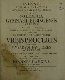De Augusti schola palatina litteris moribusque dicata cum ad solemnia Gymnasii Elbingensis aestiva d. VI sept. MDCCLIX horis a IX matut. in acroat. maximo celebranda magnifici et amplissimi urbis Proceres [...]