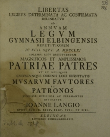Libertas legibus determinata ec confirmata delineatur ad annuam legum Gymnasii Elbingensis repetitionem d. XVII Sept. a. MDCCLXI solemni ritu instituendam magnificos et amplissimos Patriae Patres [...]