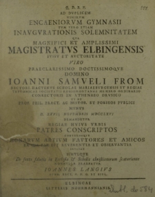 Ad duplicem nimirum Encaeniorum Gymnasii tum vero etiam inaugurationis solemnitatem [...] viro praeclarissimo doctissimoque domino Ioanni Samueli From [...] ut et prof. phil. pract. ac histor. et poeseos publici munus d. XXVII. Novembris MDCCLXVI [...]