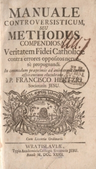 Manuale controversisticum, seu Methodus Compendiosa, Veritatem Fidei Catholicae contra errores oppositos nervose propugnandi. In commodum praeprimis ad animarum curam aspirantium elucubrata a P. Francisco Hertzig Societatis Jesu.