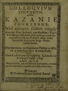 Colloquium iucundum Albo Kazanie Pogrzebne , Nad zacnym ćiałem niegdy sławnego Pana Andrzeia von Embden/ Kupca Wileńskiego, cżłowieka alias godnego y pobożnego, ktory w Roku Pańskim 1628. 1. Dnia Septembra spokoynie Bogu swemu oddał ducha. [...]