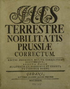 Ius Terrestre Nobilitatis Prussiae correctum. Editio prioribus multo correctior auctiorque, adjectis passim allegatis ex Herburto et constitutionibus Regni