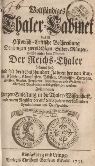 Vollständiges Thaler-Cabinet das ist, Historisch-Critische Beschreibung Derjenigen zweylöthigen Silber-Münzen, welche unter dem Namen Der Reichs-Thaler bekannt sind . auf allerhand Begebenheiten sind geschlagen worden. [...]