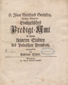 H. Isaac Gottfried Goedtken, Conitzer Bürgerm. Evangelisches Predigt-Amt in denen kleineren Städten des Polnischen Preussens
