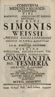 Connubium medendi et regendi. In connubio [...] Simonis Weissii [...] cum [...] Constantia nat: Tesmeria die XX Nov. A. CIↃ IↃ CCXXV. [...] testari voluit Petrus Iaenichius