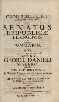 Quod bene feliciterque vertat! Jussu Senatus Reipublicae Elbingensis ad solennem panegyrin, In qua viro clarissimo atque doctissimo domino Georg. Danieli Seylero, Spirensi, Con-Rectoris Munus In Gymnasio Elbingensi [...]