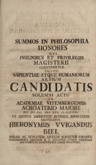 Summos in philosophia honores qvi insignibus et privilegiis magisterii continentur viginti sapientiae atqve humaniorum atrium candidatis solemni actu in Academiae Vitembergensis acroaterio maiore die XVI Cal. Nov. ann (I) I) CC XXII [...]