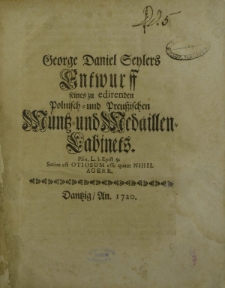 George Daniel Seylers Entwurff seines zu edirenden Polnisch- und Preussischen Muentz- und Medaillen- Gabinets.