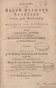 Uebersicht von August Hermann Franckens Leben und Verdiensten um Erziehung und Schulwesen. Nebst fortgesetzter Nachricht von den bisherigen Ereignissen und Veränderungen im Königl. Pädagogium […]