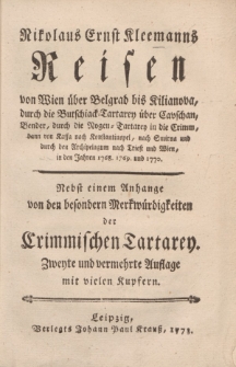 Nikolaus Ernst Kleemanns Reisen von Wien über Belgrad bis Kilianova […] in den Jahren 1768, 1769 und 1770. Nebst einem Anhange von den besondern Merkwürdigkeiten der Crimmischen Tartarey […]