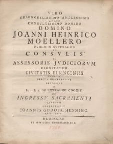 Viro praenobilissimo amplissimo atque consultissimo domino domino Ioanni Heinrico Moellero publicis suffragiis ad consulis ac assessoris iudiciorum dignitatem civitatis Elbingensis evecto debite gratulatur simulque ad L. 1 § 5 De extraord.[...]