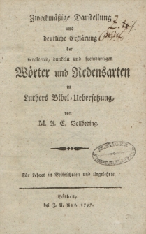 Zweckmässige Darstellung und deutliche Erklärung der veralteten, dunkeln und fremdartigen Wörter und Redensarten in Luthers Bibel –Uebersetzung […]