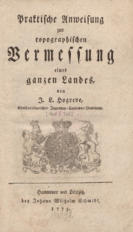 Praktische Anweisung zur topographischen Vermessung eines ganzen Landes, von J. L. Hogreve […]