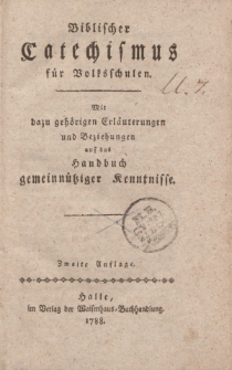 Biblischer Catechismus f&uuml;r Volksschulen. Mit dazu geh&ouml;rigen Erl&auml;uterungen und Beziehungen auf das Handbuch gemeinn&uuml;tziger Kenntnisse