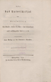 Ueber das Autorschicksal des Verfassers des Buchs : Ueber die Ehe- der Lebensläufe nach aufsteigender Linie u. a. m. Eine Beilage zu den benannten Schriften