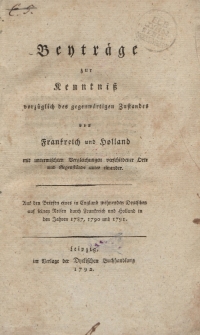 Beyträge zur Kenntniss vorzüglich des gegenwärtigen Zustandes von Frankreich und Holland mit untermischten Vergleichungen verschiedener Orte und Gegenstände unter einander […]