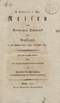 A. Swinton's, Esq. Reisen nach Norwegen, Dänemark und Rußland in den Jahren 1788, 1789, 1790 und 1791. Aus dem Englischen übersetzt und mit einigen Anmerkungen versehen von Friedrich Gottlieb Canzler […]