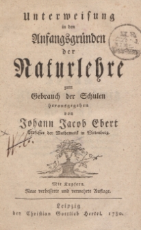 Unterweisung in den Anfangsgründen der Naturlehre zum Gebrauch der Schulen herausgegegben von Johann Jacob Ebert [ ...]
