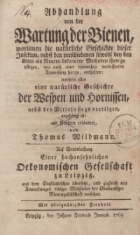 Abhandlung von der Wartung der Bienen, worinnen die natürliche Geschichte dieser Insekten, nebst den verschiedenen sowohl bey den Alten als Neuern bekannten Methoden ihrer zu pflegen […] von Thomas Wildmann [ … ]