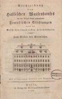 Beschreibung des Hallischen Waisenhauses und der übrigen damit verbundenen Frankischen Stiftungen nebst der Geschichte ihres ersten Jahrhunderts […]