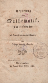 Ursprung der Mathematik, was dieselbe sey und wie sie nach und nach enstanden [ ... ]
