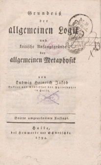 Grundriß der allgemeinen Logik und kritische Anfangsgründe allgemeinen Metaphysik [...]
