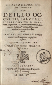 De auro medico philosophorum, id est de illo occulto, salutari, solari omnium mineralium, vegetalium et animalium corporum spiritu seu balsamo vivifico et maxime alexiterio, bezoartico, theriacali [ ... ]