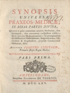 Synopsis universae praxeos medicae in binas partes divisa, quarum prior contractum omnium morborum, tum internorum, tum externorum conspectum exhibet, altera vero rem medicamentariam [ … ] sistit. Auctore Josepho Lieutaud [ … ]